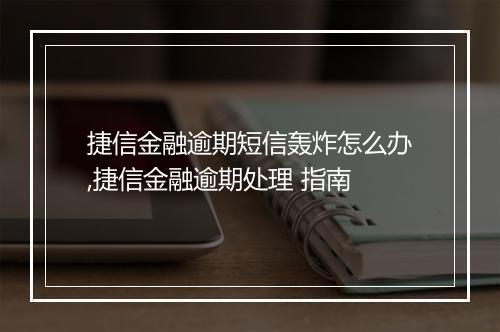 捷信金融逾期短信轰炸怎么办,捷信金融逾期处理 指南