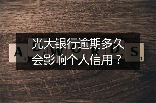 光大银行逾期多久会影响个人信用？