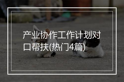 产业协作工作计划对口帮扶(热门4篇)