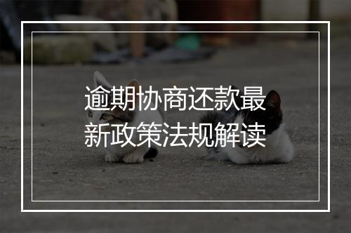 逾期协商还款最新政策法规解读