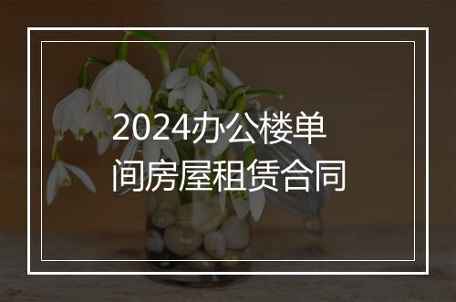 2024办公楼单间房屋租赁合同