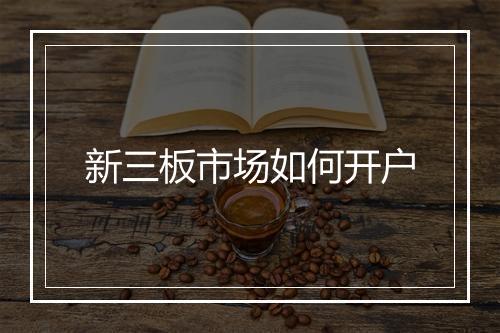 新三板市场如何开户