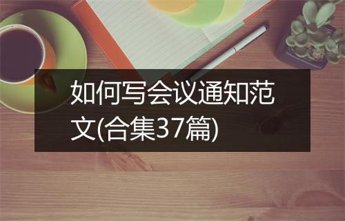 如何写会议通知范文(合集37篇)