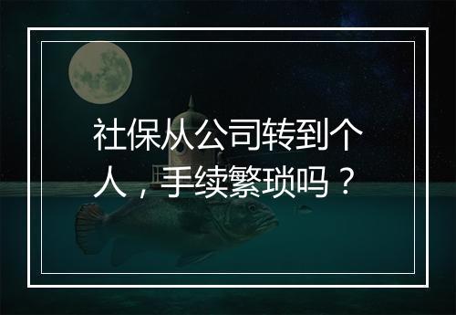 社保从公司转到个人，手续繁琐吗？