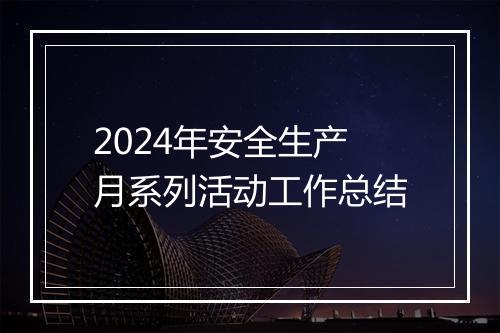 2024年安全生产月系列活动工作总结