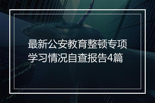 最新公安教育整顿专项学习情况自查报告4篇