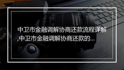 中卫市金融调解协商还款流程详解,中卫市金融调解协商还款的利与弊