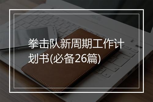 拳击队新周期工作计划书(必备26篇)