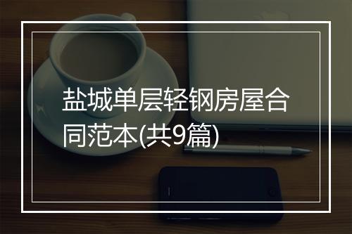 盐城单层轻钢房屋合同范本(共9篇)