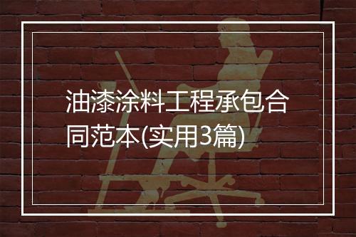 油漆涂料工程承包合同范本(实用3篇)