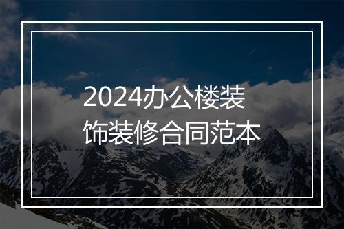 2024办公楼装饰装修合同范本