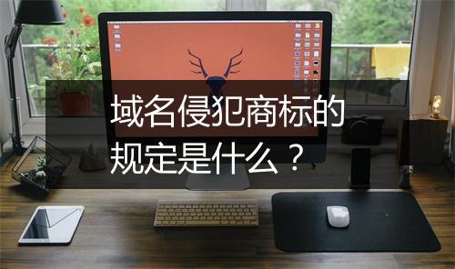 域名侵犯商标的规定是什么？