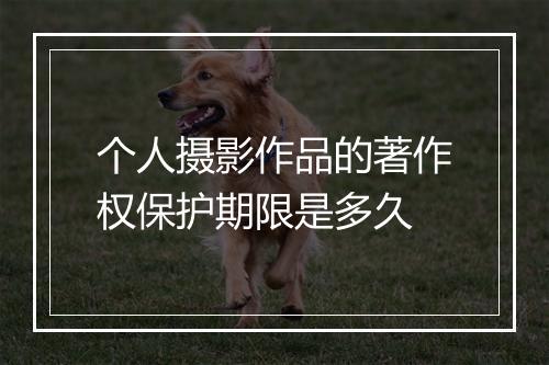 个人摄影作品的著作权保护期限是多久