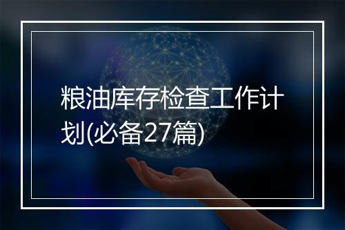 粮油库存检查工作计划(必备27篇)