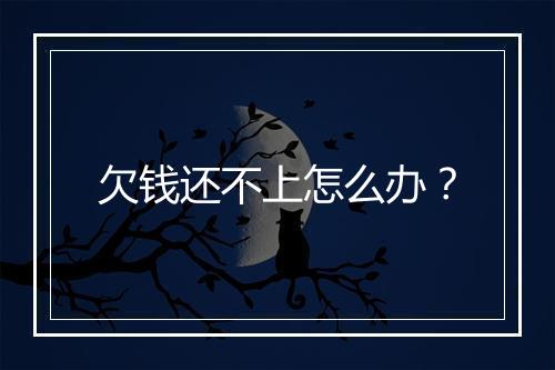 欠钱还不上怎么办？