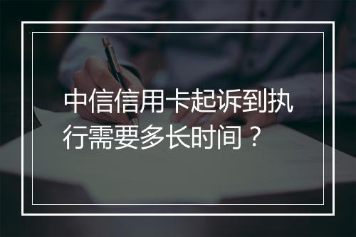 中信信用卡起诉到执行需要多长时间？