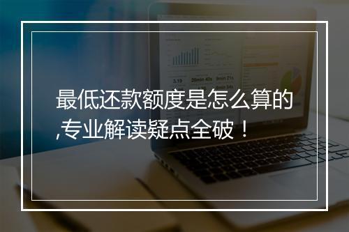 最低还款额度是怎么算的,专业解读疑点全破！