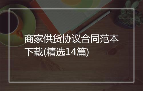 商家供货协议合同范本下载(精选14篇)