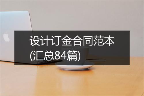 设计订金合同范本(汇总84篇)