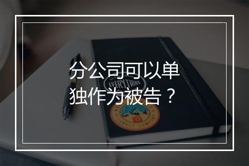 分公司可以单独作为被告？