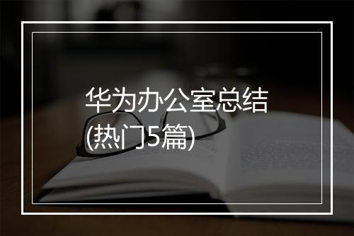 华为办公室总结(热门5篇)