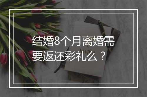 结婚8个月离婚需要返还彩礼么？