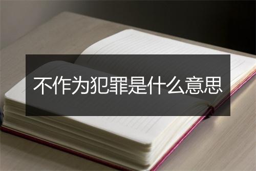 不作为犯罪是什么意思