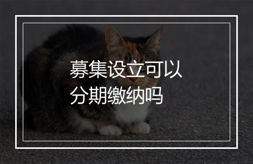 募集设立可以分期缴纳吗