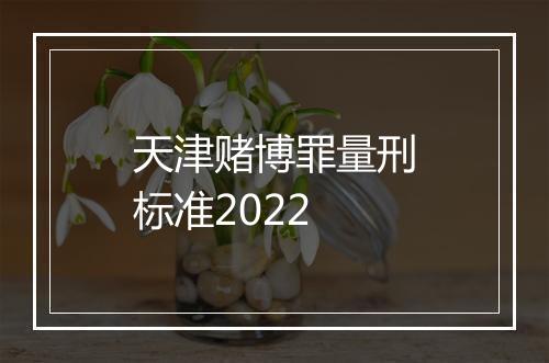 天津赌博罪量刑标准2022