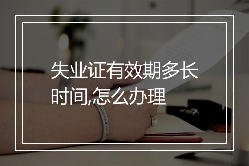 失业证有效期多长时间,怎么办理