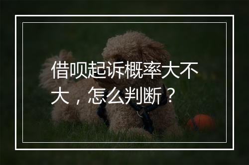 借呗起诉概率大不大，怎么判断？