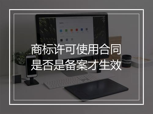 商标许可使用合同是否是备案才生效