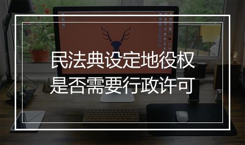 民法典设定地役权是否需要行政许可
