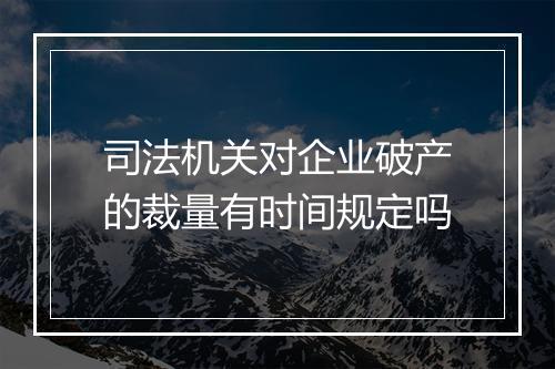 司法机关对企业破产的裁量有时间规定吗