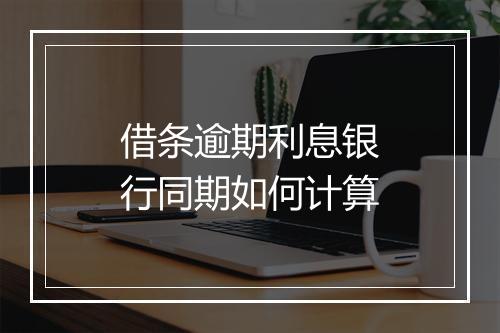 借条逾期利息银行同期如何计算