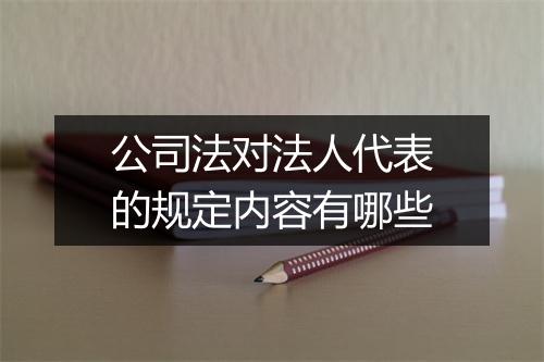 公司法对法人代表的规定内容有哪些