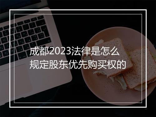 成都2023法律是怎么规定股东优先购买权的