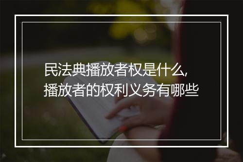 民法典播放者权是什么,播放者的权利义务有哪些