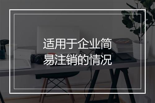 适用于企业简易注销的情况