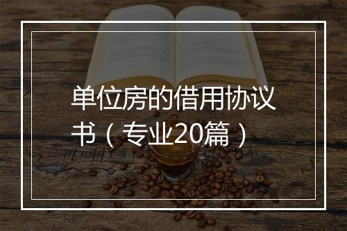 单位房的借用协议书（专业20篇）