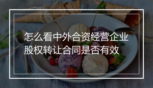 怎么看中外合资经营企业股权转让合同是否有效