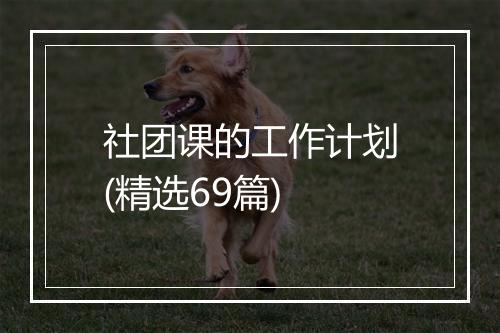 社团课的工作计划(精选69篇)