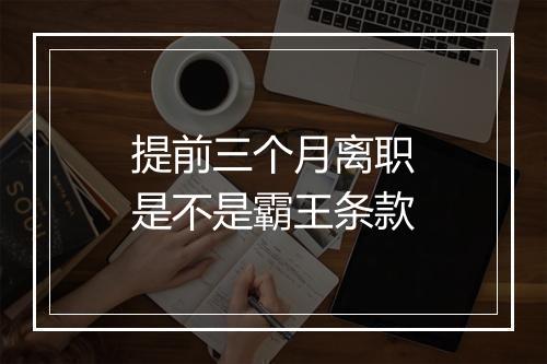 提前三个月离职是不是霸王条款
