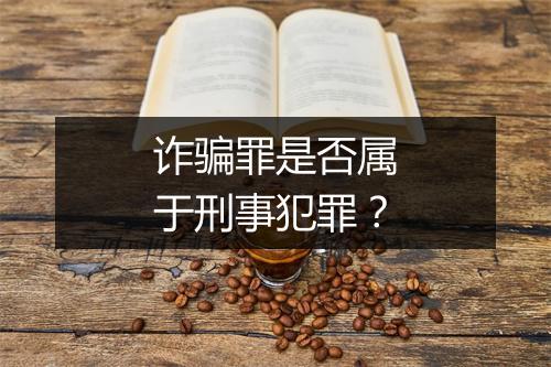 诈骗罪是否属于刑事犯罪？