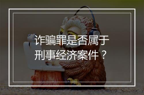 诈骗罪是否属于刑事经济案件？