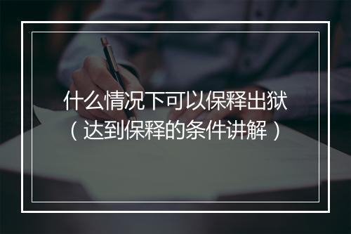 什么情况下可以保释出狱（达到保释的条件讲解）