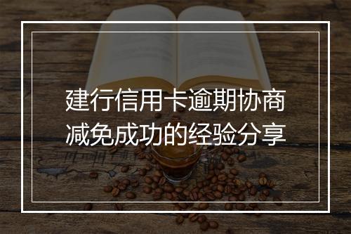 建行信用卡逾期协商减免成功的经验分享