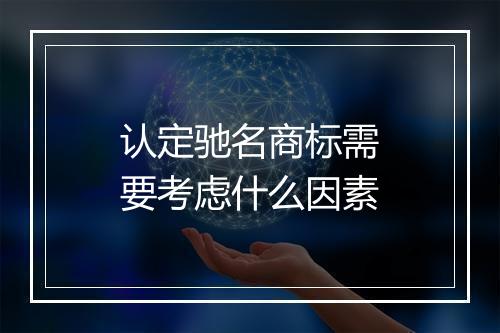 认定驰名商标需要考虑什么因素