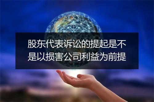 股东代表诉讼的提起是不是以损害公司利益为前提