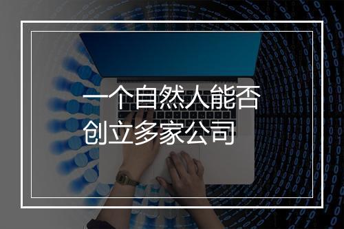 一个自然人能否创立多家公司